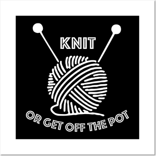 Knit or get off the pot Posters and Art